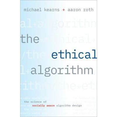The Ethical Algorithm : The Science of Socially Aware Algorithm Design