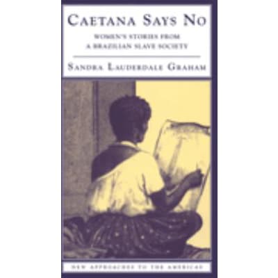 Caetana Says No: Women's Stories a Brazilian Slave Society