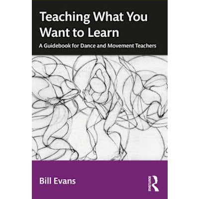 Teaching What You Want to Learn : A Guidebook for Dance and Movement Teachers
