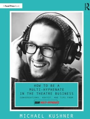 How to Be a Multi-Hyphenate in the Theatre Business: Conversations, Advice, &amp; Tips from &amp;quotDear Multi-Hyphenate