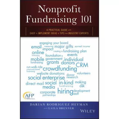 Nonprofit Fundraising 101 : A Practical Guide to Easy to Implement Ideas and Tips from Industry Experts