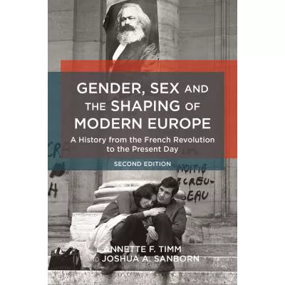 Gender, Sex and the Shaping of Modern Europe : A History from the French Revolution to the Present Day