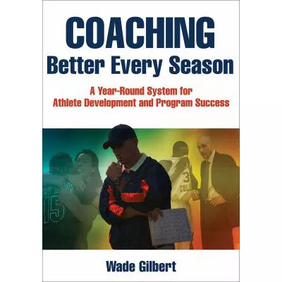 Coaching Better Every Season : A year-round system for athlete development and program success