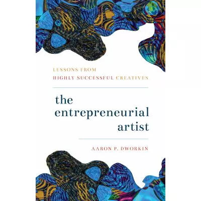 The Entrepreneurial Artist : Lessons from Highly Successful Creatives